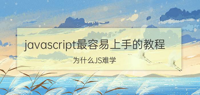 javascript最容易上手的教程 为什么JS难学？